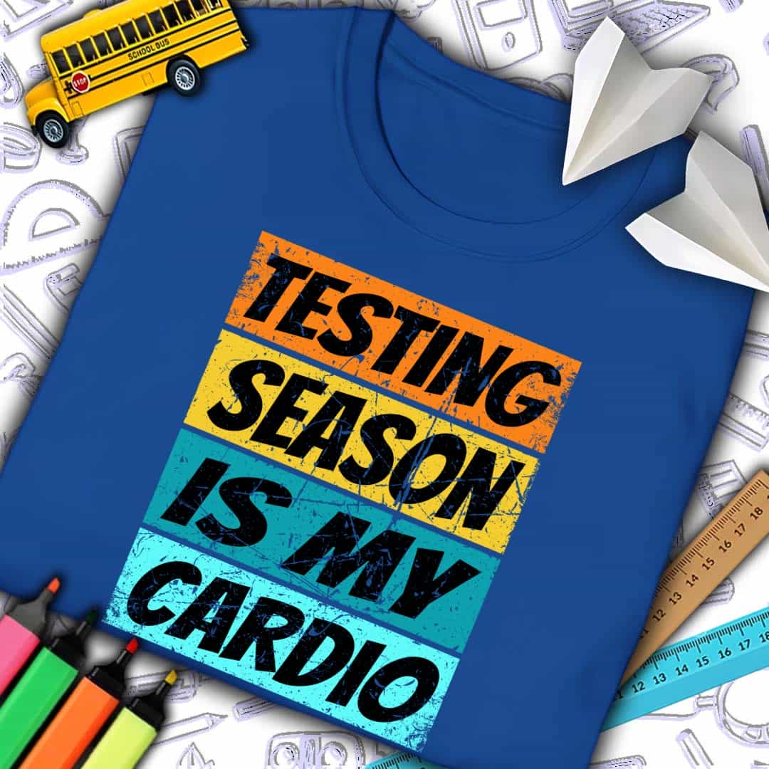 Testing Season Is My Cardio T-Shirt