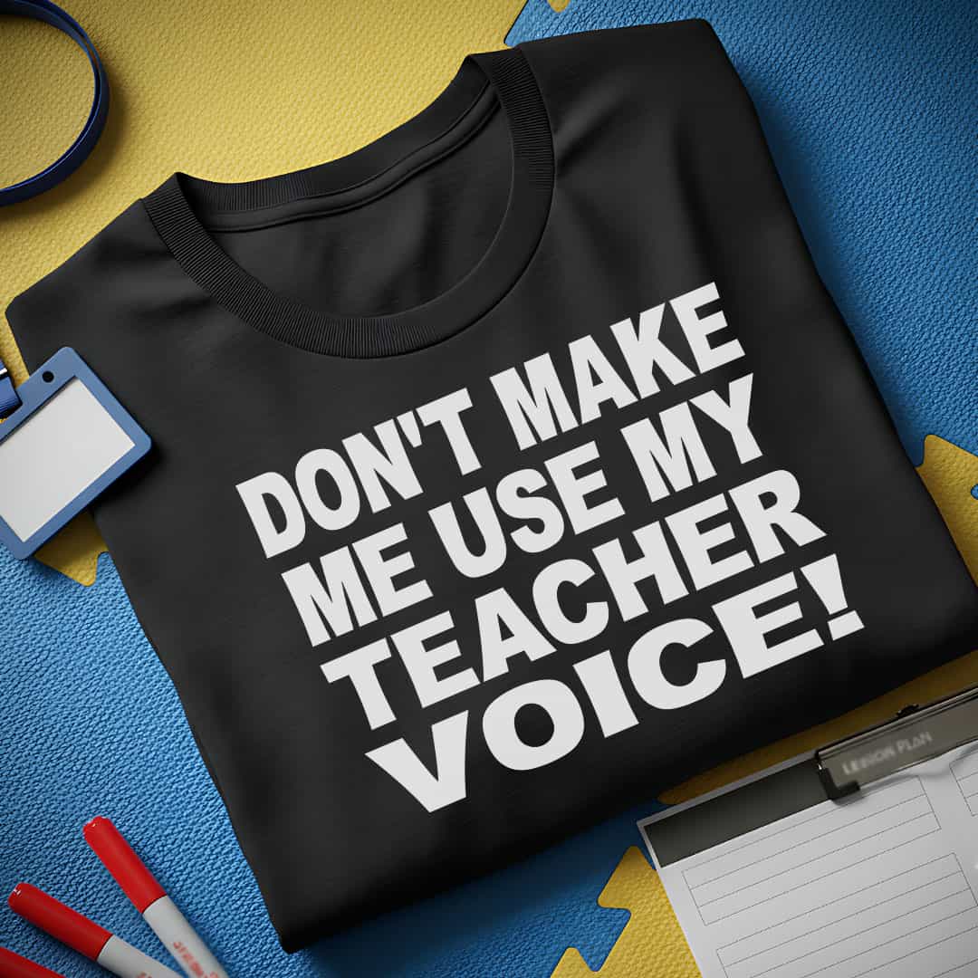 Use My Teacher Voice T-Shirt
