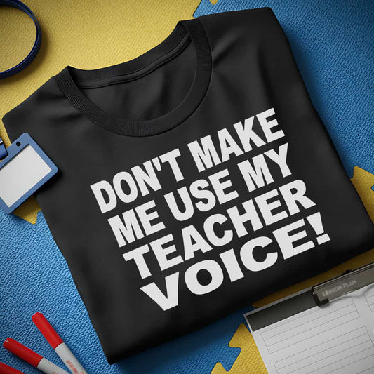 Use My Teacher Voice T-Shirt