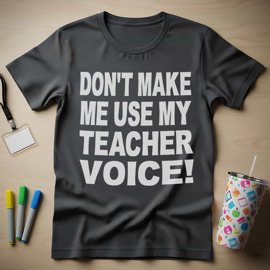 Use My Teacher Voice T-Shirt