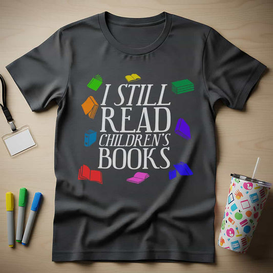 I Still Read Children's Books T-Shirt