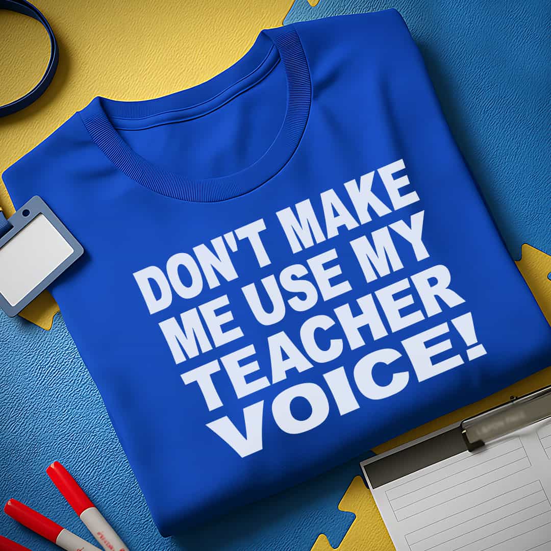 Use My Teacher Voice T-Shirt