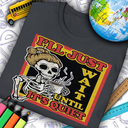I'll Just Wait Until It's Quiet T-Shirt