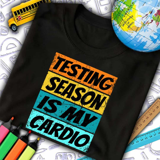 Testing Season Is My Cardio T-Shirt