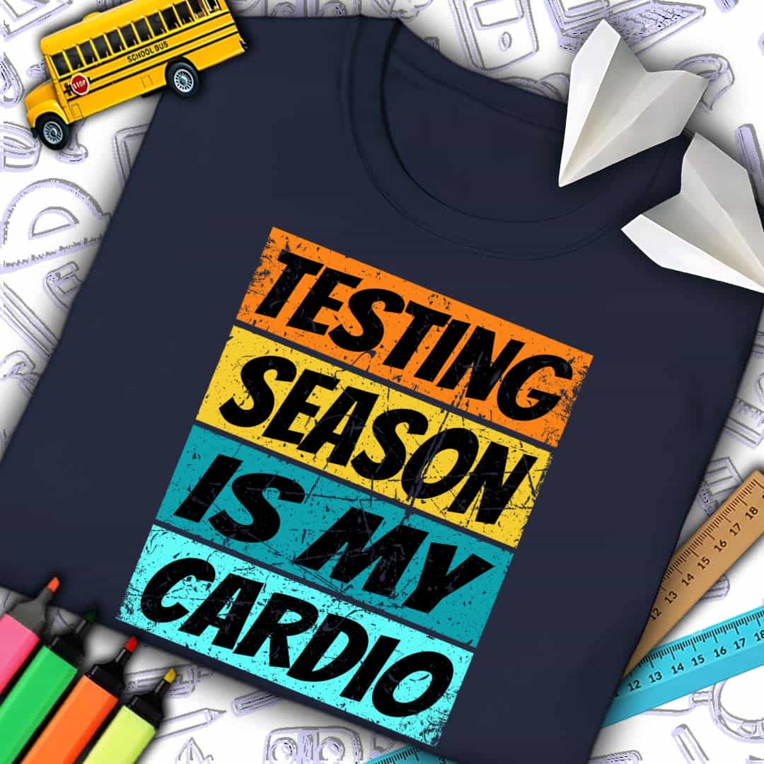 Testing Season Is My Cardio T-Shirt